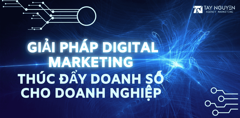 Giải pháp Digital Marketing thúc đẩy doanh số cho doanh nghiệp