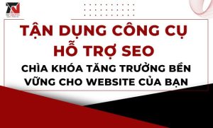 tan-dung-cong-cu-ho-tro-seo-chia-khoa-tang-truong-ben-vung-cho-website-cua-ban